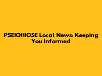 PSEIOHIOSE Local News: Keeping You Informed