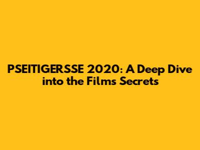 PSEITIGERSSE 2020: A Deep Dive into the Film's Secrets