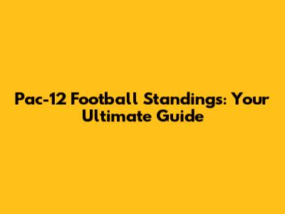 Pac-12 Football Standings: Your Ultimate Guide