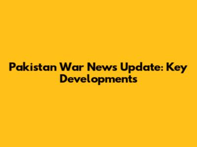 Pakistan War News Update: Key Developments