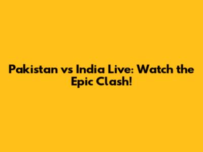 Pakistan vs India Live: Watch the Epic Clash!