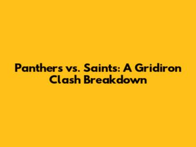 Panthers vs. Saints: A Gridiron Clash Breakdown