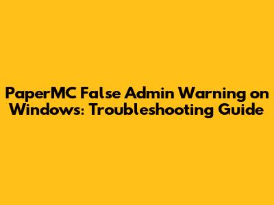 PaperMC False Admin Warning on Windows: Troubleshooting Guide