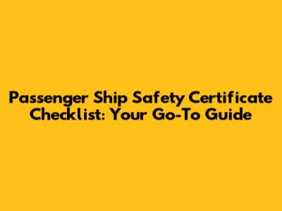 Passenger Ship Safety Certificate Checklist: Your Go-To Guide