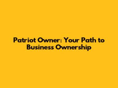 Patriot Owner: Your Path to Business Ownership