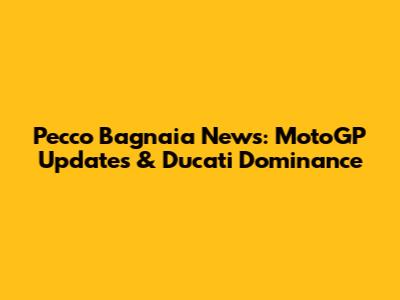Pecco Bagnaia News: MotoGP Updates & Ducati Dominance