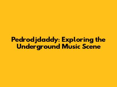 Pedrodjdaddy: Exploring the Underground Music Scene