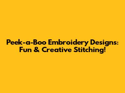 Peek-a-Boo Embroidery Designs: Fun & Creative Stitching!