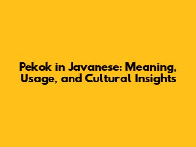 Pekok in Javanese: Meaning, Usage, and Cultural Insights
