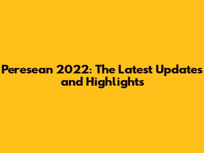 Peresean 2022: The Latest Updates and Highlights