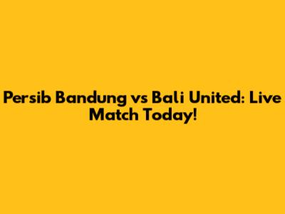 Persib Bandung vs Bali United: Live Match Today!