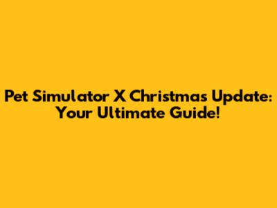 Pet Simulator X Christmas Update: Your Ultimate Guide!