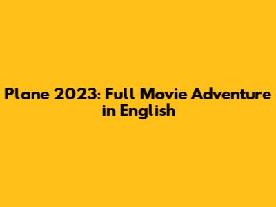 Plane 2023: Full Movie Adventure in English