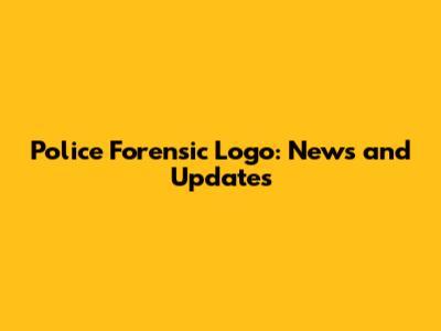 Police Forensic Logo: News and Updates
