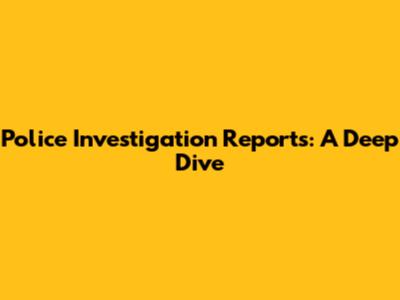 Police Investigation Reports: A Deep Dive