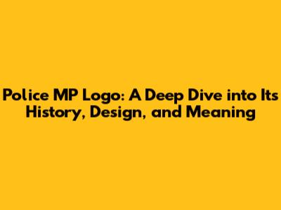 Police MP Logo: A Deep Dive into Its History, Design, and Meaning