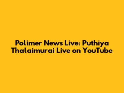 Polimer News Live: Puthiya Thalaimurai Live on YouTube