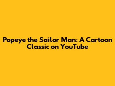 Popeye the Sailor Man: A Cartoon Classic on YouTube