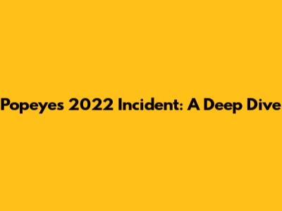 Popeyes 2022 Incident: A Deep Dive