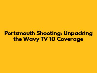 Portsmouth Shooting: Unpacking the Wavy TV 10 Coverage
