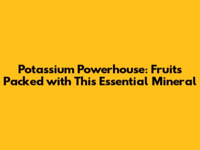 Potassium Powerhouse: Fruits Packed with This Essential Mineral