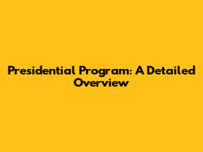 Presidential Program: A Detailed Overview