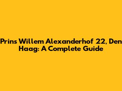 Prins Willem Alexanderhof 22, Den Haag: A Complete Guide