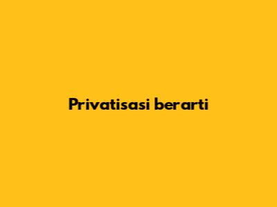 Privatisasi berarti