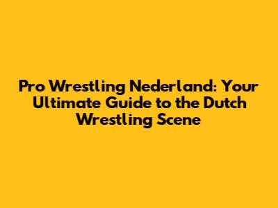 Pro Wrestling Nederland: Your Ultimate Guide to the Dutch Wrestling Scene