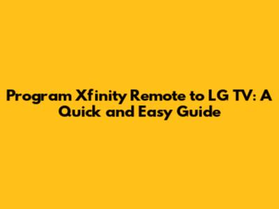 Program Xfinity Remote to LG TV: A Quick and Easy Guide