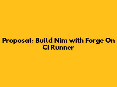 Proposal: Build Nim with Forge On CI Runner