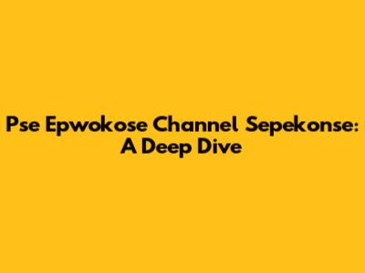 Pse Epwokose Channel Sepekonse: A Deep Dive