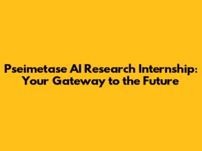 Pseimetase AI Research Internship: Your Gateway to the Future