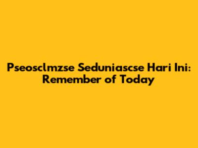 Pseosclmzse Seduniascse Hari Ini: Remember of Today