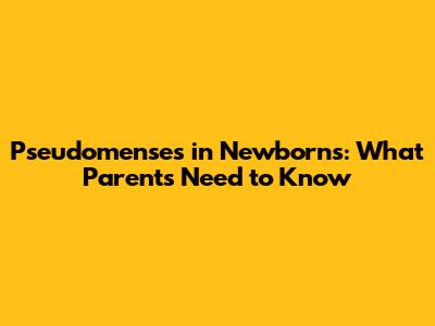Pseudomenses in Newborns: What Parents Need to Know