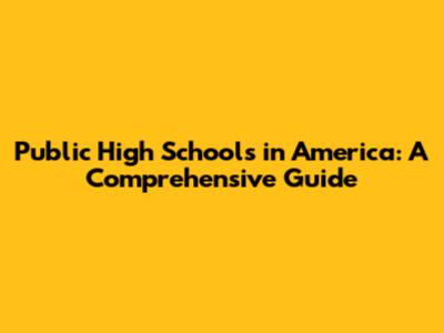 Public High Schools in America: A Comprehensive Guide