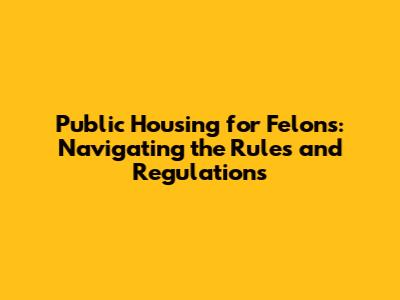 Public Housing for Felons: Navigating the Rules and Regulations