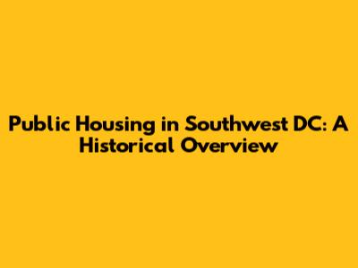 Public Housing in Southwest DC: A Historical Overview