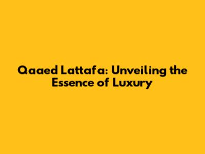 Qaa'ed Lattafa: Unveiling the Essence of Luxury