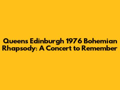 Queen's Edinburgh 1976 Bohemian Rhapsody: A Concert to Remember