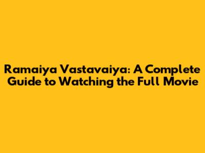 Ramaiya Vastavaiya: A Complete Guide to Watching the Full Movie