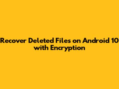 Recover Deleted Files on Android 10 with Encryption