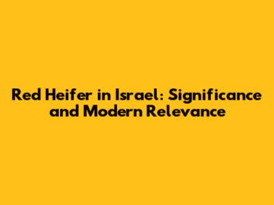 Red Heifer in Israel: Significance and Modern Relevance