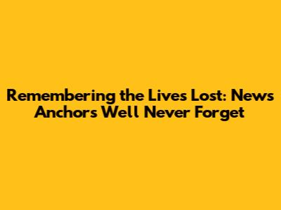Remembering the Lives Lost: News Anchors We'll Never Forget