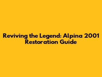 Reviving the Legend: Alpina 2001 Restoration Guide