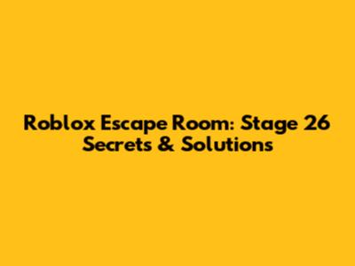 Roblox Escape Room: Stage 26 Secrets & Solutions