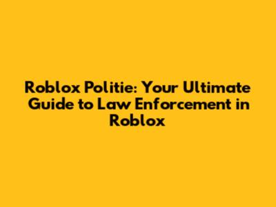 Roblox Politie: Your Ultimate Guide to Law Enforcement in Roblox