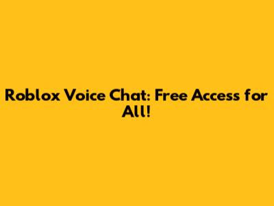 Roblox Voice Chat: Free Access for All!