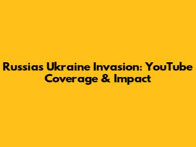 Russia's Ukraine Invasion: YouTube Coverage & Impact