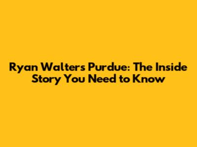 Ryan Walters Purdue: The Inside Story You Need to Know